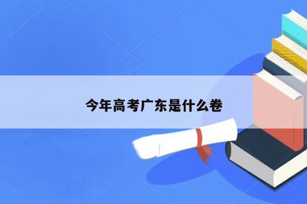 今年高考广东是什么卷