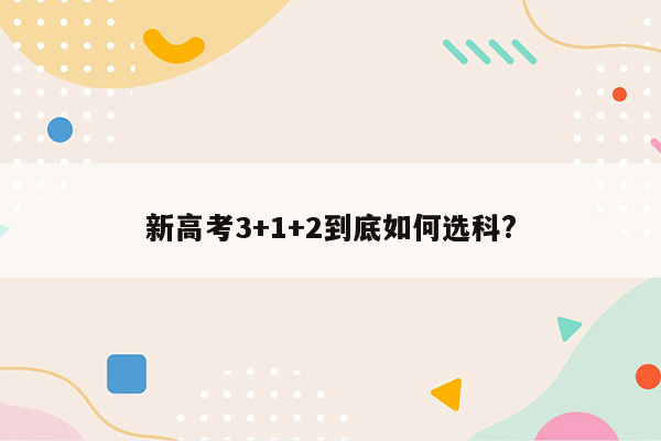 新高考3+1+2到底如何选科?