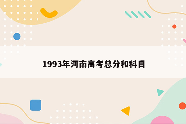 1993年河南高考总分和科目