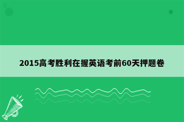 2015高考胜利在握英语考前60天押题卷