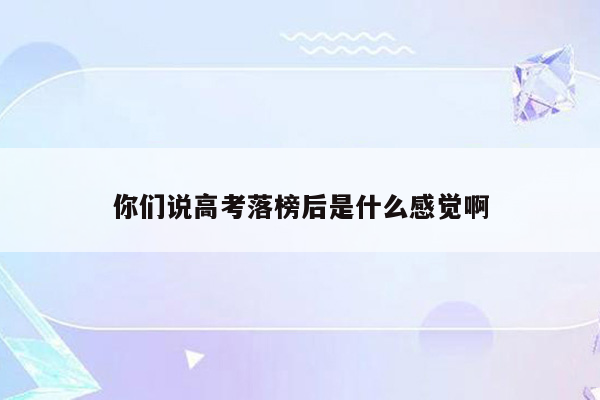 你们说高考落榜后是什么感觉啊