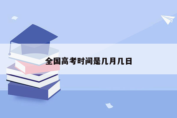 全国高考时间是几月几日