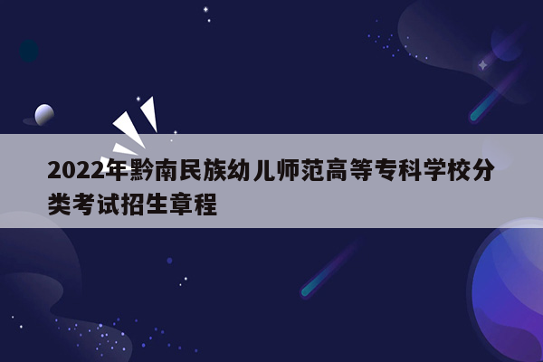 2022年黔南民族幼儿师范高等专科学校分类考试招生章程