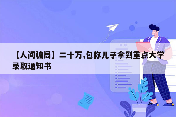 【人间骗局】二十万,包你儿子拿到重点大学录取通知书