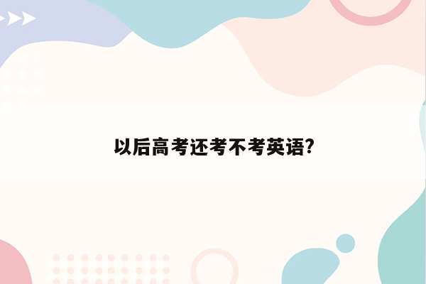 以后高考还考不考英语?