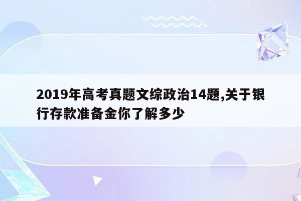 2019年高考真题文综政治14题,关于银行存款准备金你了解多少