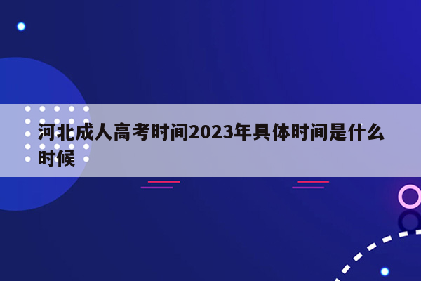 河北成人高考时间2023年具体时间是什么时候