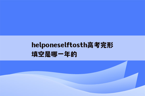 helponeselftosth高考完形填空是哪一年的