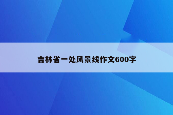 吉林省一处风景线作文600字