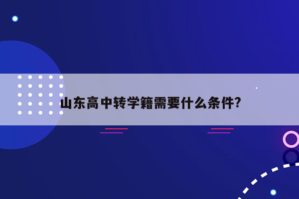 山东高中转学籍需要什么条件?