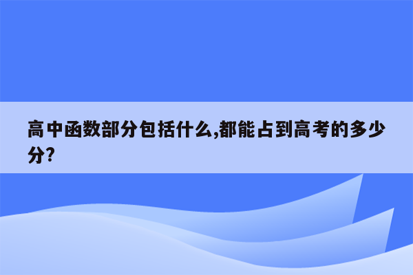 高中函数部分包括什么,都能占到高考的多少分?