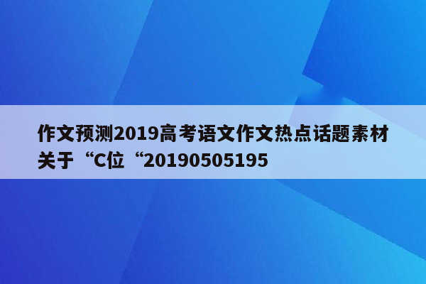 作文预测2019高考语文作文热点话题素材关于“C位“20190505195