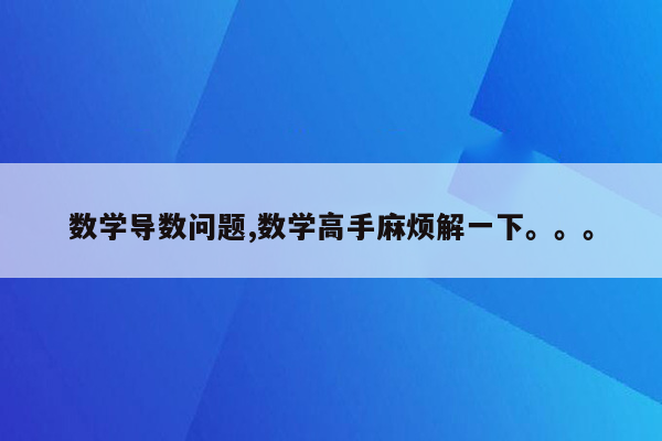 数学导数问题,数学高手麻烦解一下。。。