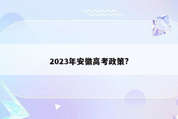 2023年安徽高考政策?