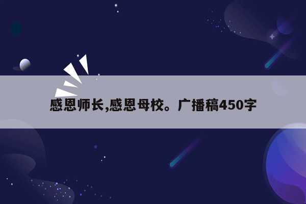 感恩师长,感恩母校。广播稿450字