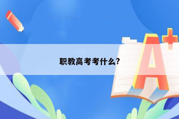 职教高考考什么?