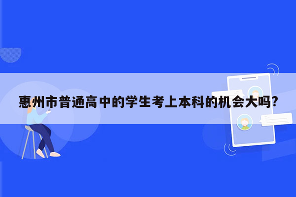 惠州市普通高中的学生考上本科的机会大吗?