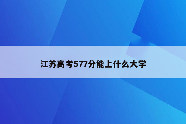 江苏高考577分能上什么大学