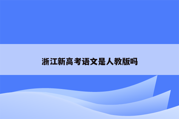 浙江新高考语文是人教版吗