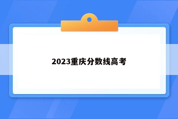 2023重庆分数线高考