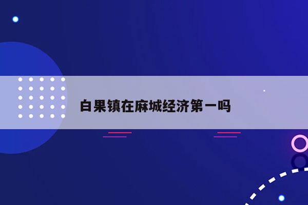 白果镇在麻城经济第一吗