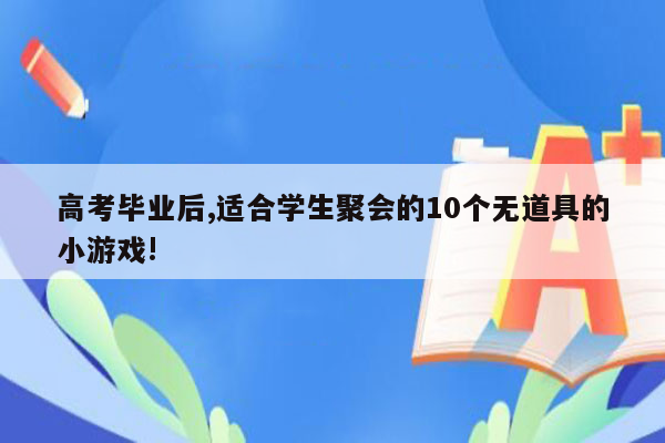 高考毕业后,适合学生聚会的10个无道具的小游戏!