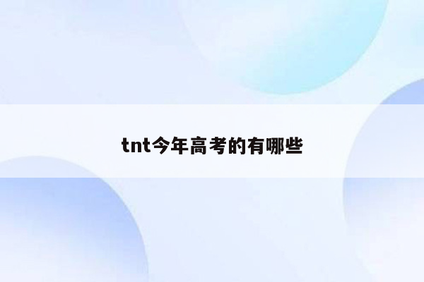 tnt今年高考的有哪些