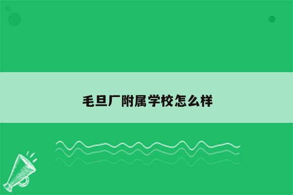 毛旦厂附属学校怎么样