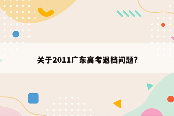 关于2011广东高考退档问题?