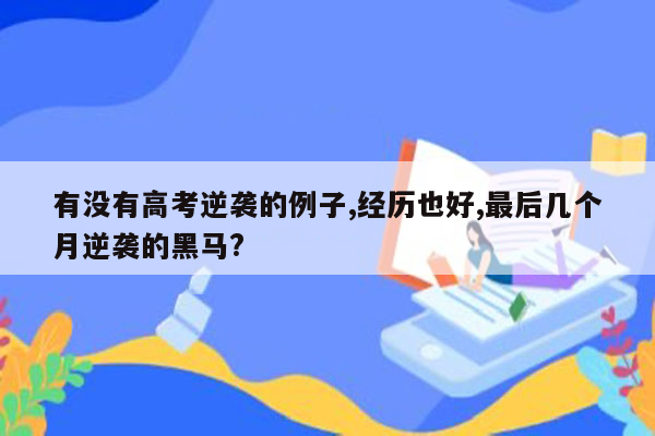 有没有高考逆袭的例子,经历也好,最后几个月逆袭的黑马?