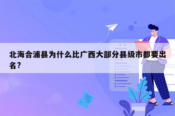 北海合浦县为什么比广西大部分县级市都要出名?