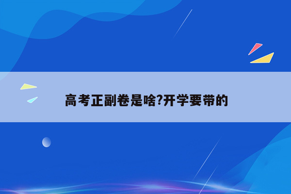 高考正副卷是啥?开学要带的