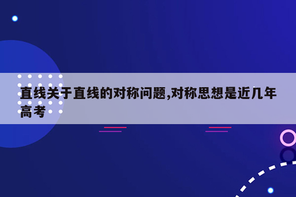 直线关于直线的对称问题,对称思想是近几年高考