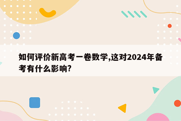 如何评价新高考一卷数学,这对2024年备考有什么影响?