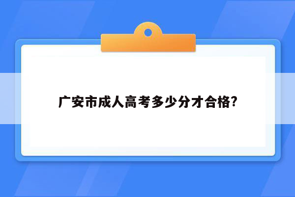 广安市成人高考多少分才合格?