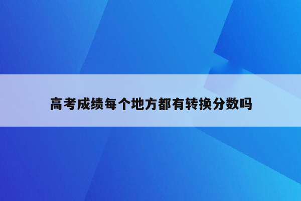 高考成绩每个地方都有转换分数吗