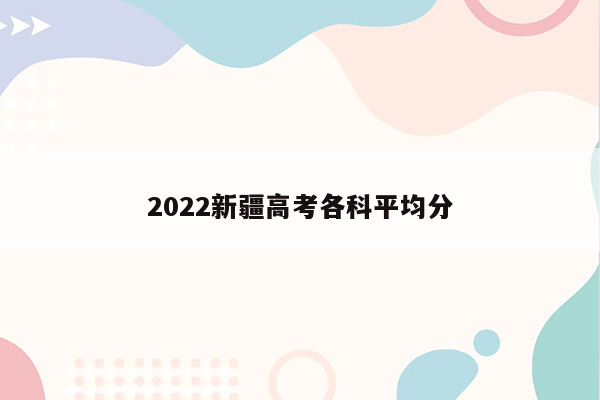 2022新疆高考各科平均分