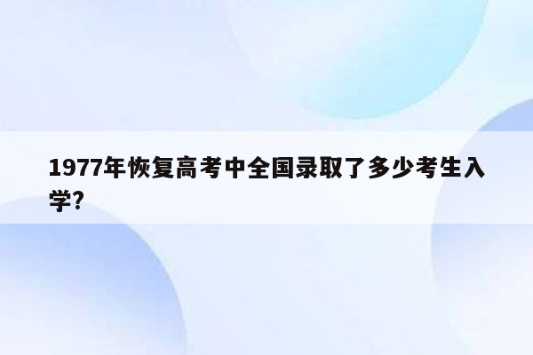 1977年恢复高考中全国录取了多少考生入学?