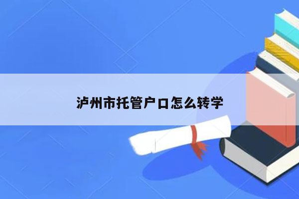 泸州市托管户口怎么转学