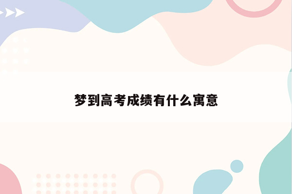 梦到高考成绩有什么寓意