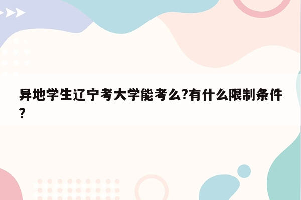 异地学生辽宁考大学能考么?有什么限制条件?