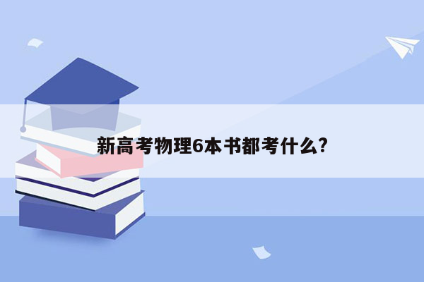 新高考物理6本书都考什么?