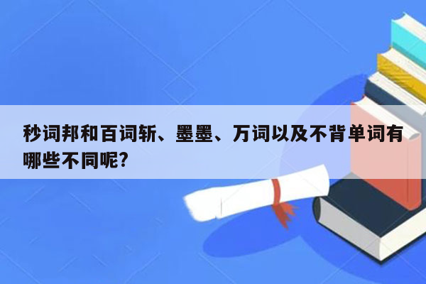 秒词邦和百词斩、墨墨、万词以及不背单词有哪些不同呢?