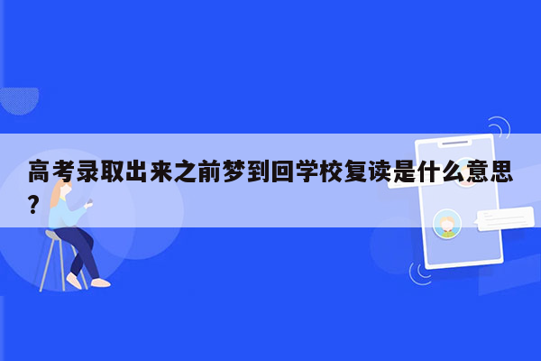 高考录取出来之前梦到回学校复读是什么意思?