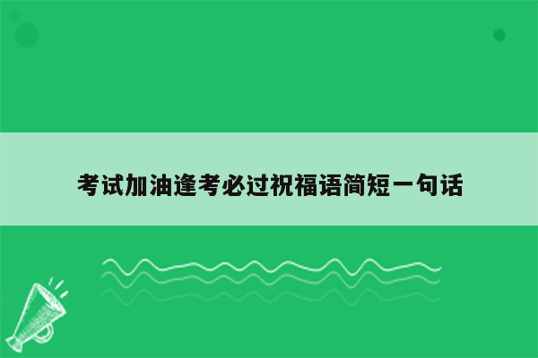 考试加油逢考必过祝福语简短一句话