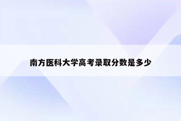 南方医科大学高考录取分数是多少