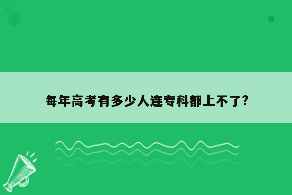 每年高考有多少人连专科都上不了?