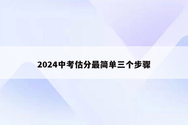 2024中考估分最简单三个步骤