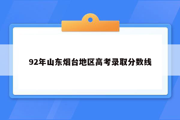 92年山东烟台地区高考录取分数线