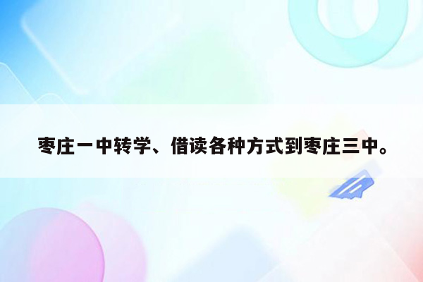 枣庄一中转学、借读各种方式到枣庄三中。